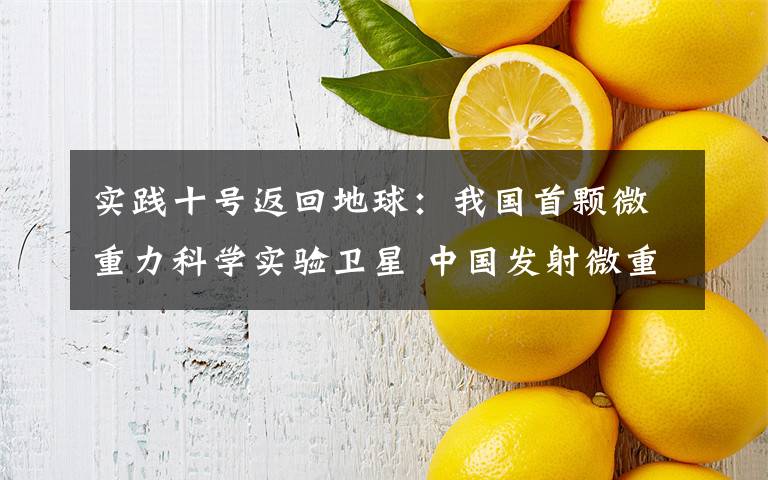 实践十号返回地球:我国首颗微重力科学实验卫星 中国发射微重力卫星