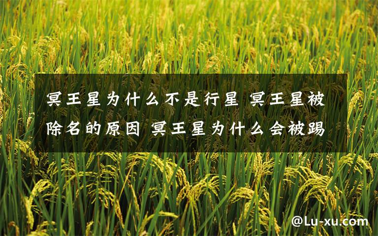 冥王星为什么不是行星 冥王星被除名的原因 冥王星为什么会被踢出行星序列