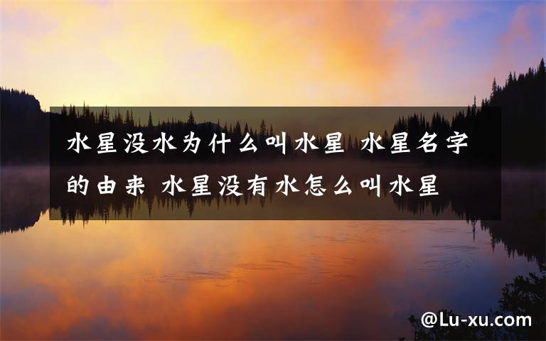 水星没水为什么叫水星 水星名字的由来 水星没有水怎么叫水星