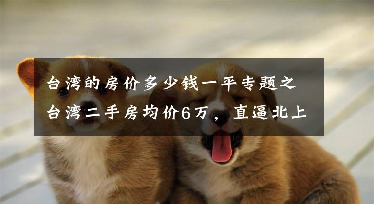 台湾的房价多少钱一平专题之台湾二手房均价6万,直逼北上广,吓得年轻人都不敢生孩子了