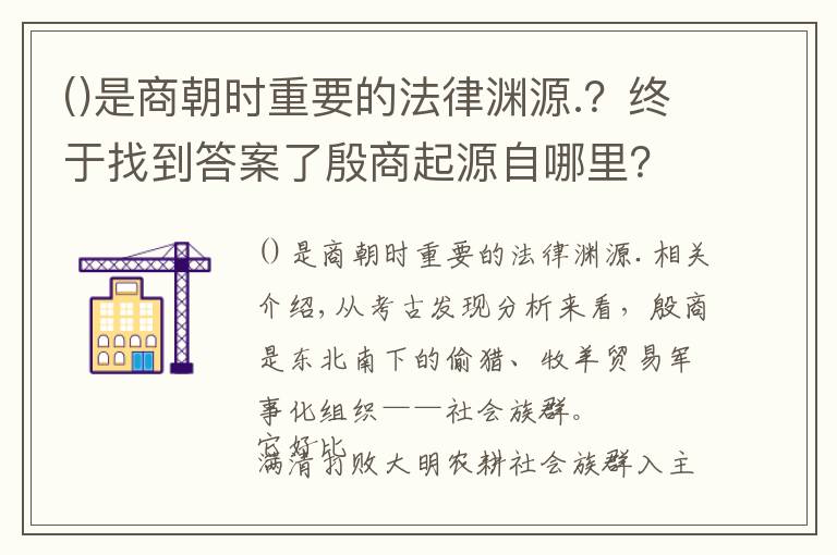 是商朝时重要的法律渊源.?终于找到答案了殷商起源自哪里?现代考古告诉你
