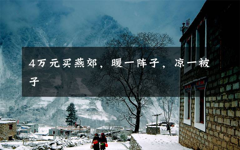 4万元买燕郊,暖一阵子,凉一被子