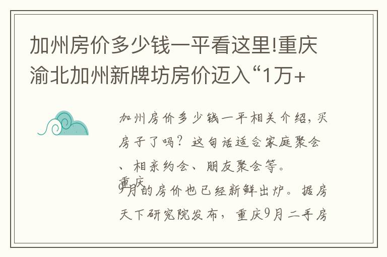 加州房价多少钱一平看这里!重庆渝北加州新牌坊房价迈入“1万+”,最贵的小区均价超过2万/平