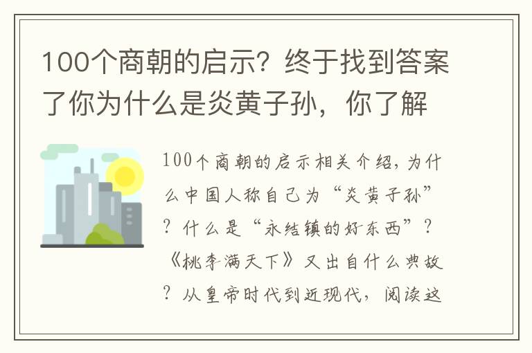 100个商朝的启示?终于找到答案了你为什么是炎黄子孙,你了解沧桑中华吗?100个经典故事告诉你!
