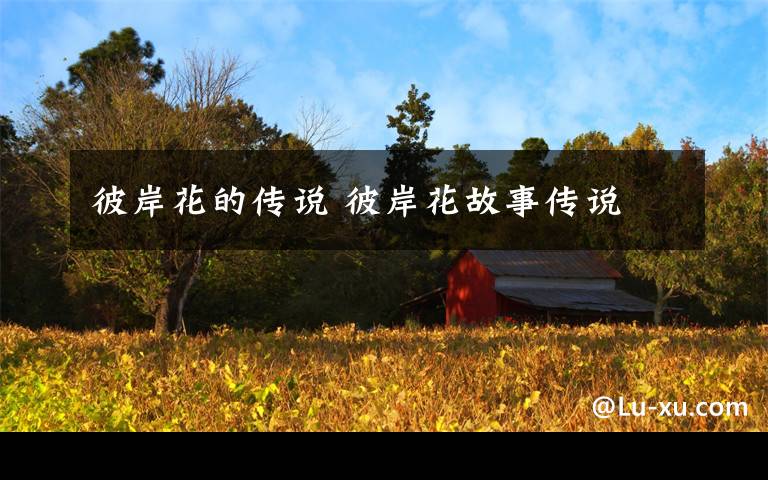 彼岸花的传说 彼岸花故事传说