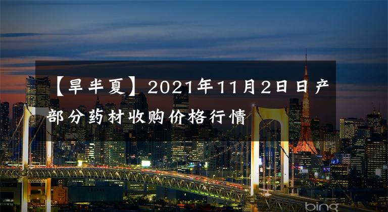 【旱半夏】2021年11月2日日产部分药材收购价格行情