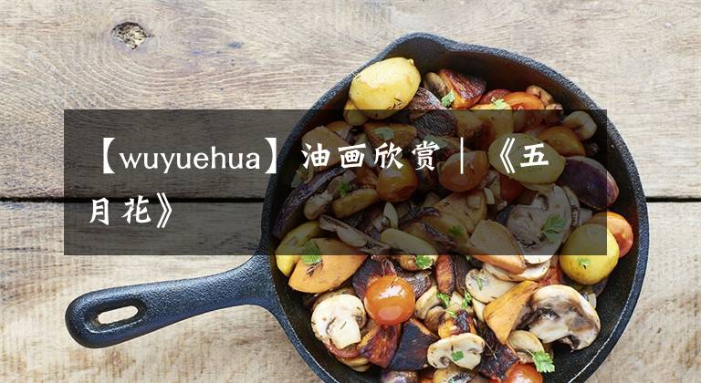 【wuyuehua】油画欣赏｜《五月花》