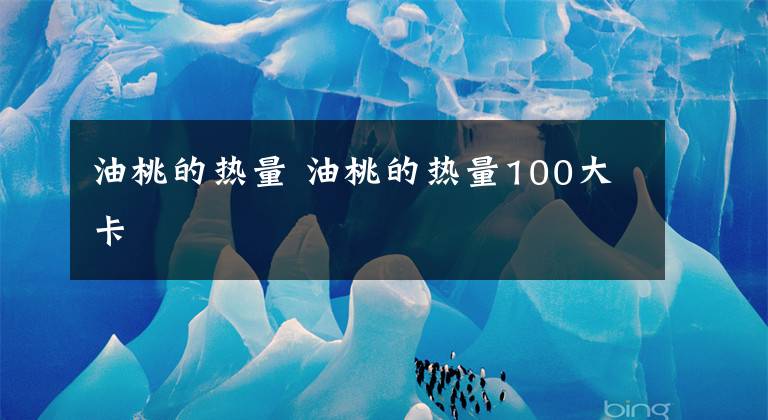 油桃的热量 油桃的热量100大卡