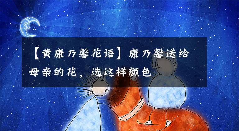 【黄康乃馨花语】康乃馨送给母亲的花,选这样颜色
