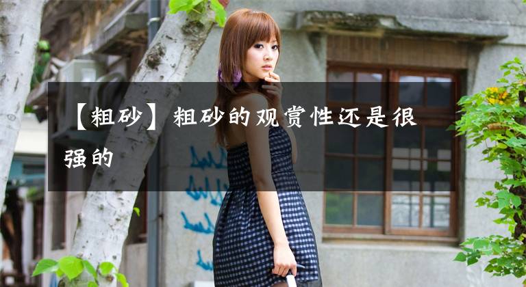 【粗砂】粗砂的观赏性还是很强的