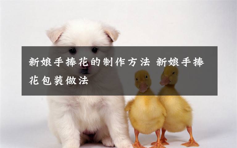 新娘手捧花的制作方法 新娘手捧花包装做法