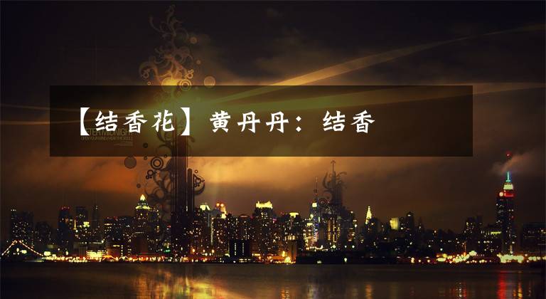 【结香花】黄丹丹:结香