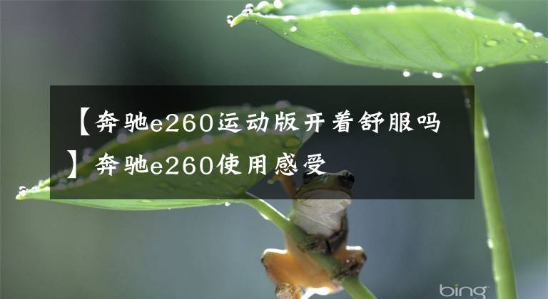 【奔驰e260运动版开着舒服吗】奔驰e260使用感受
