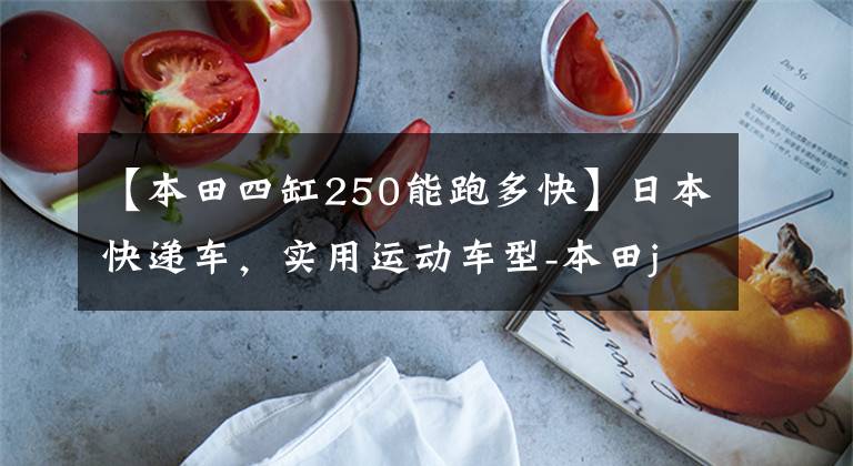 【本田四缸250能跑多快】日本快递车，实用运动车型-本田jad