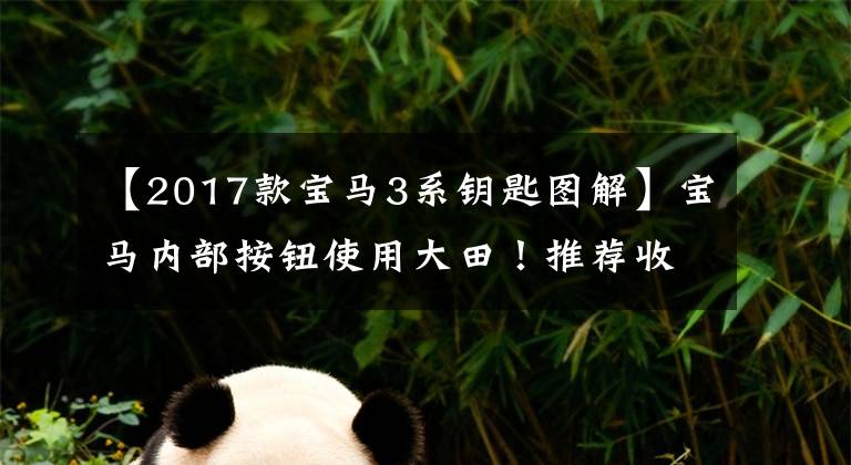 【2017款宝马3系钥匙图解】宝马内部按钮使用大田！推荐收藏！