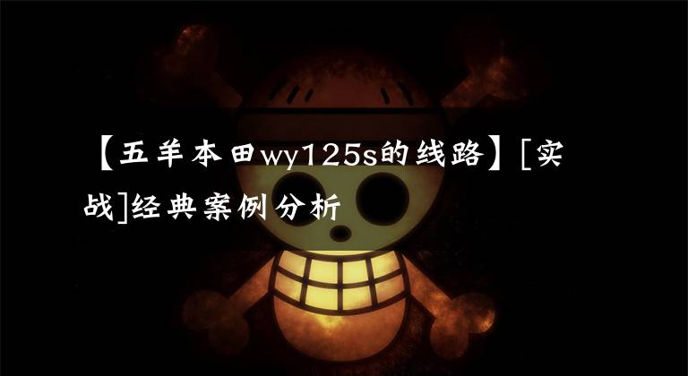 【五羊本田wy125s的线路】[实战]经典案例分析