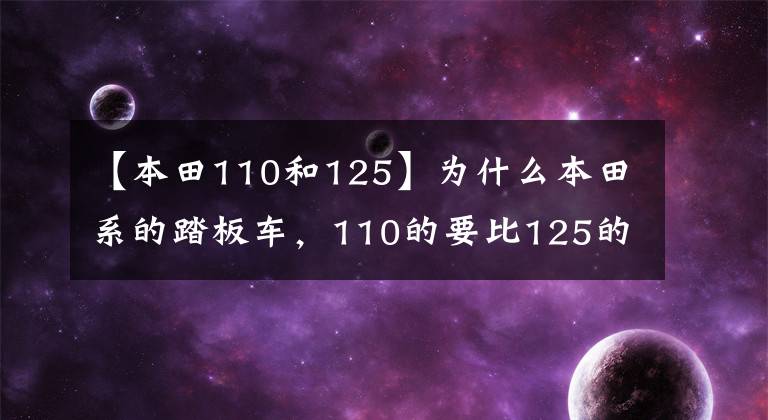 【本田110和125】为什么本田系的踏板车，110的要比125的还贵一些？