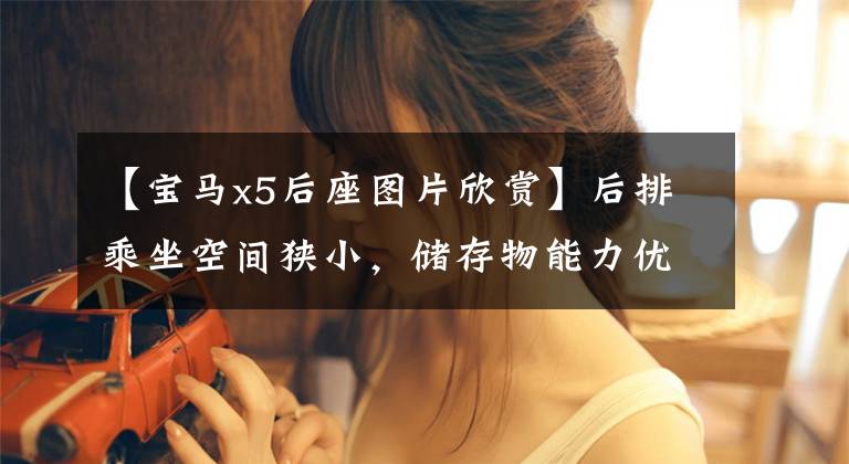 【宝马x5后座图片欣赏】后排乘坐空间狭小,储存物能力优劣一半,实测新宝马X5。