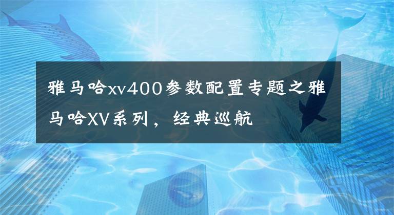雅马哈xv400参数配置专题之雅马哈XV系列，经典巡航