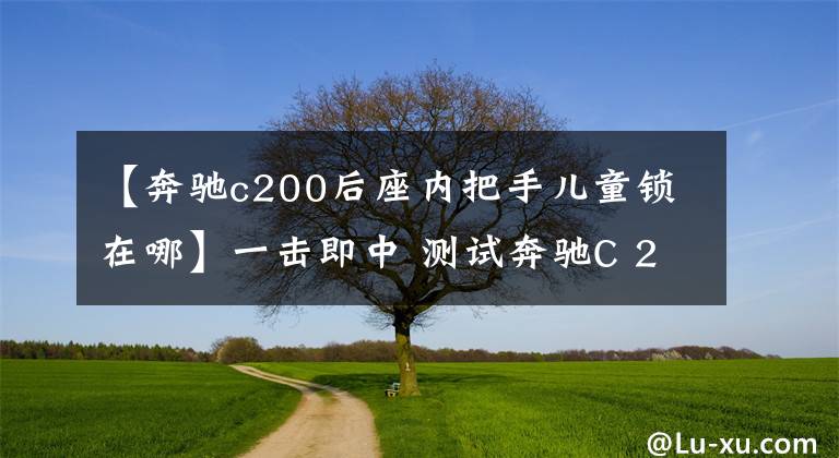 【奔驰c200后座内把手儿童锁在哪】一击即中 测试奔驰C 200运动版4MATIC