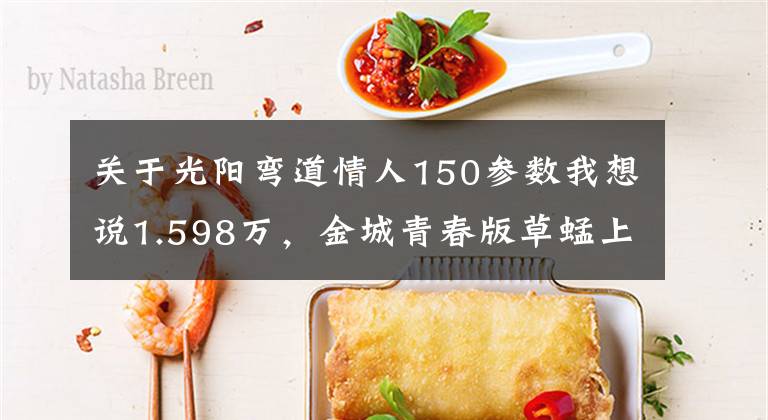 关于光阳弯道情人150参数我想说1.598万,金城青春版草蜢上市,150cc水冷发动机加ABS