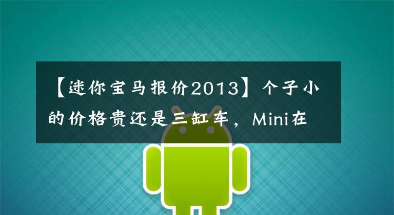 【迷你宝马报价2013】个子小的价格贵还是三缸车,Mini在中国为什么年销量3万多辆?