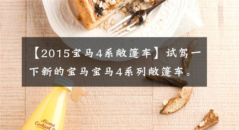 【2015宝马4系敞篷车】试驾一下新的宝马宝马4系列敞篷车。仍然是同类领先者。
