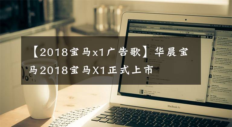 【2018宝马x1广告歌】华晨宝马2018宝马X1正式上市