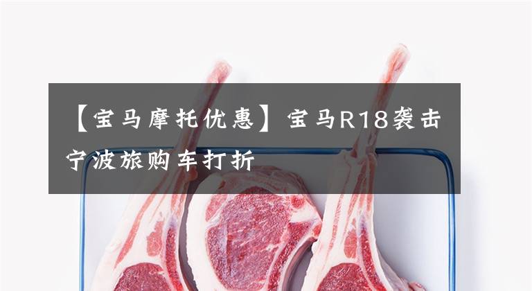 【宝马摩托优惠】宝马R18袭击宁波旅购车打折