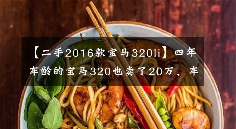 【二手2016款宝马320li】四年车龄的宝马320也卖了20万，车友们为什么比新车还贵？