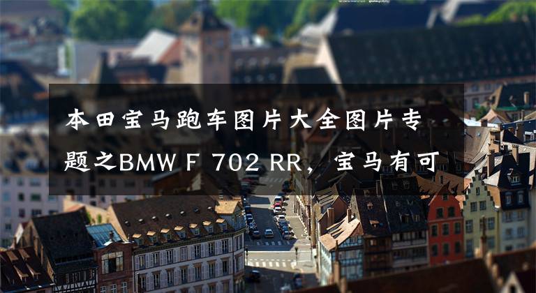 本田宝马跑车图片大全图片专题之BMW F 702 RR，宝马有可能推出中量级跑车吗？