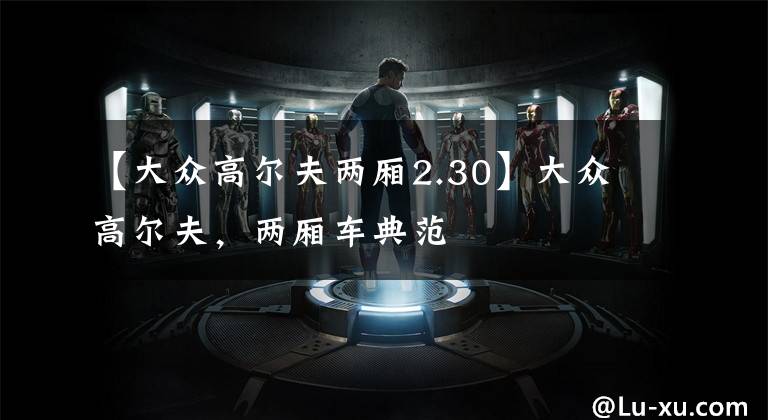 【大众高尔夫两厢2.30】大众高尔夫,两厢车典范