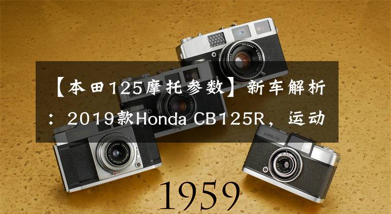 【本田125摩托参数】新车解析:2019款Honda CB125R,运动复古小本田
