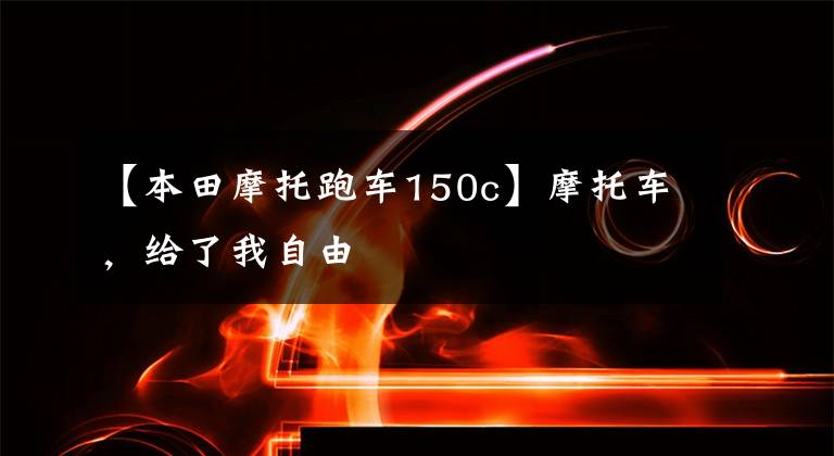 【本田摩托跑车150c】摩托车,给了我自由