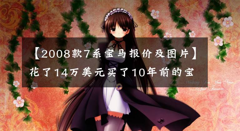 【2008款7系宝马报价及图片】花了14万美元买了10年前的宝马730Li，才一个月，车主迫不及待想换车。