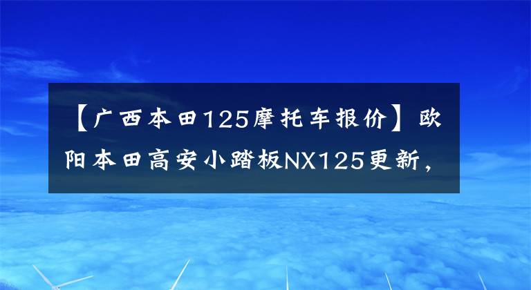 【广西本田125摩托车报价】欧阳本田高安小踏板NX125更新,动感贴花,标准CBS,售价9690韩元