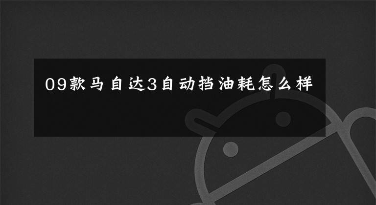09款马自达3自动挡油耗怎么样