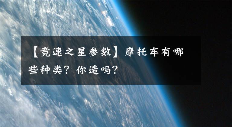 【竞速之星参数】摩托车有哪些种类？你造吗？
