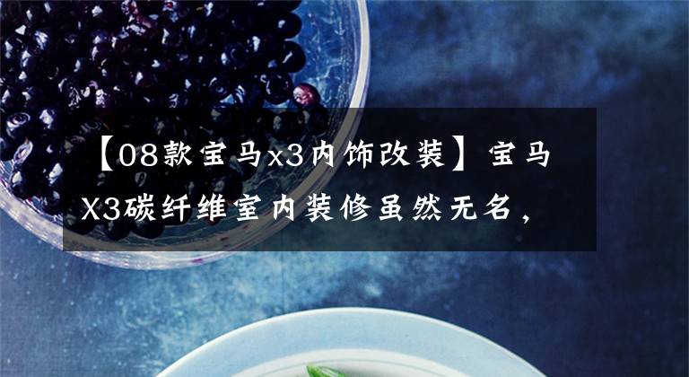 【08款宝马x3内饰改装】宝马X3碳纤维室内装修虽然无名，但非常优秀