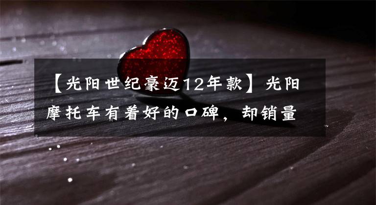 【光阳世纪豪迈12年款】光阳摩托车有着好的口碑，却销量平平！还记得豪迈、A博士吗