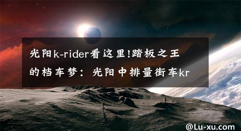 光阳k-rider看这里!踏板之王的档车梦:光阳中排量街车krider400即将上市,不到四万