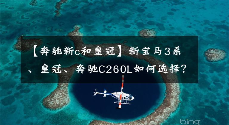 【奔驰新c和皇冠】新宝马3系、皇冠、奔驰C260L如何选择?周宇:有脸,又省油。