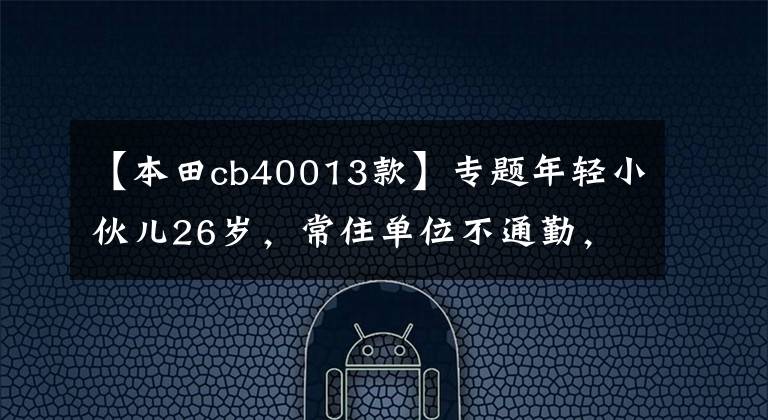 【本田cb40013款】专题年轻小伙儿26岁，常住单位不通勤，本田CB400系列和踏板车如何？
