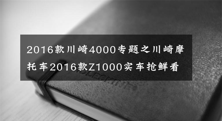2016款川崎4000专题之川崎摩托车2016款Z1000实车抢鲜看