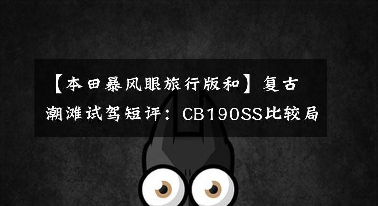 【本田暴风眼旅行版和】复古潮滩试驾短评:CB190SS比较局4 CB190R