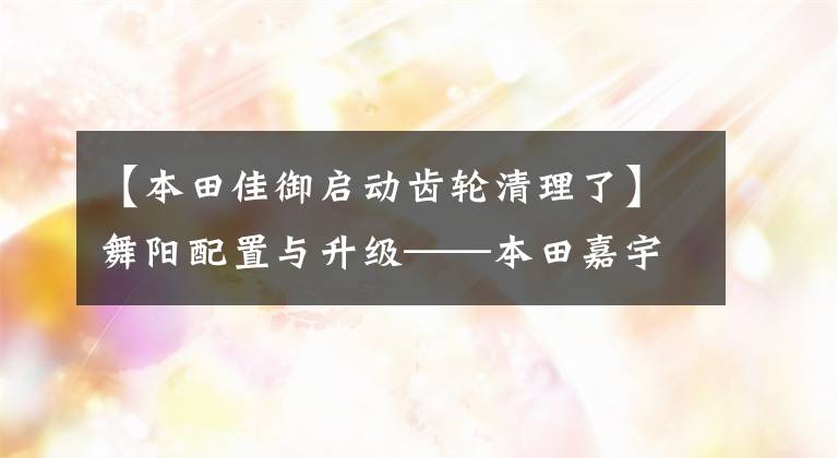 【本田佳御启动齿轮清理了】舞阳配置与升级——本田嘉宇SCR110实拍