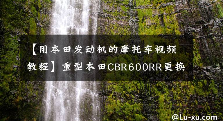 【用本田发动机的摩托车视频教程】重型本田CBR600RR更换机油、滤油器培训
