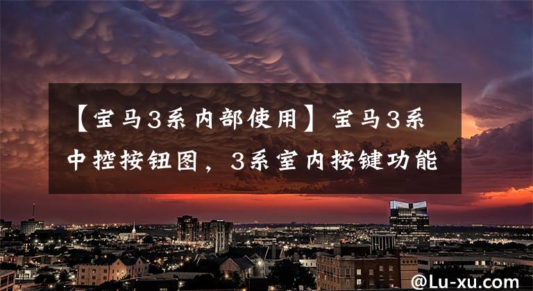 【宝马3系内部使用】宝马3系中控按钮图,3系室内按键功能说明