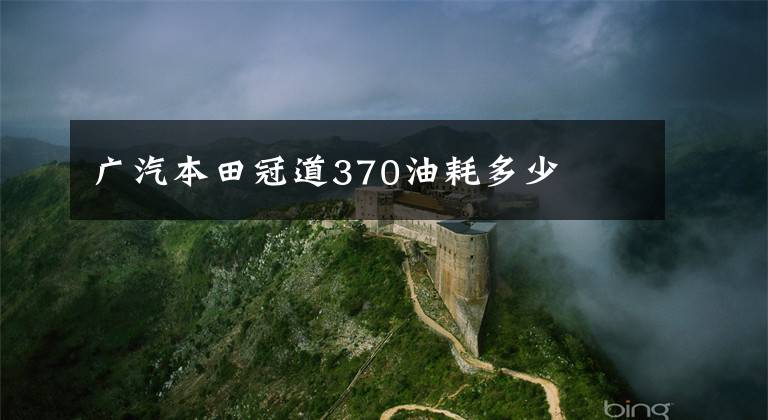 广汽本田冠道370油耗多少