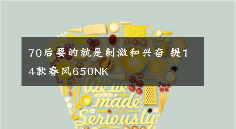 70后要的就是刺激和兴奋 提14款春风650NK